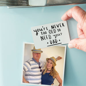 Never Too Old To Need Your Dad' Magnet