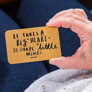 Takes A Big Heart To Shape Little Minds Teacher Card