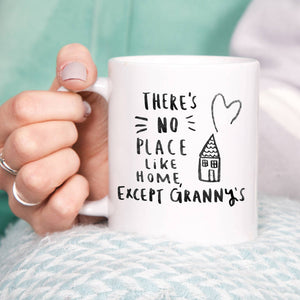 There Is No Place Like Home Except Granny's Mug