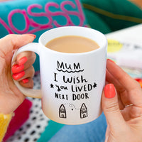 'Mum I Wish You Lived Next Door' Mug