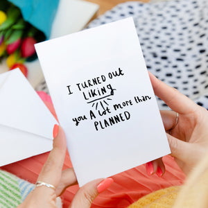 I Turned Out Liking You More Than Planned Greeting Card