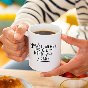 Never Too Old To Need Your Dad' Mug