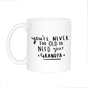 Never Too Old To Need Your Grandpa' Mug