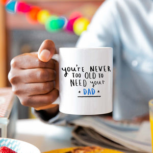 Never Too Old To Need Your Dad' Mug in colour