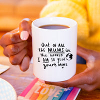 'Out Of All The Mum's I Am So Glad You're Mine' Mug