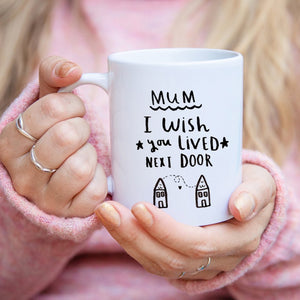 'Mum I Wish You Lived Next Door' Mug