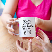'Mum I Wish You Lived Next Door' Mug