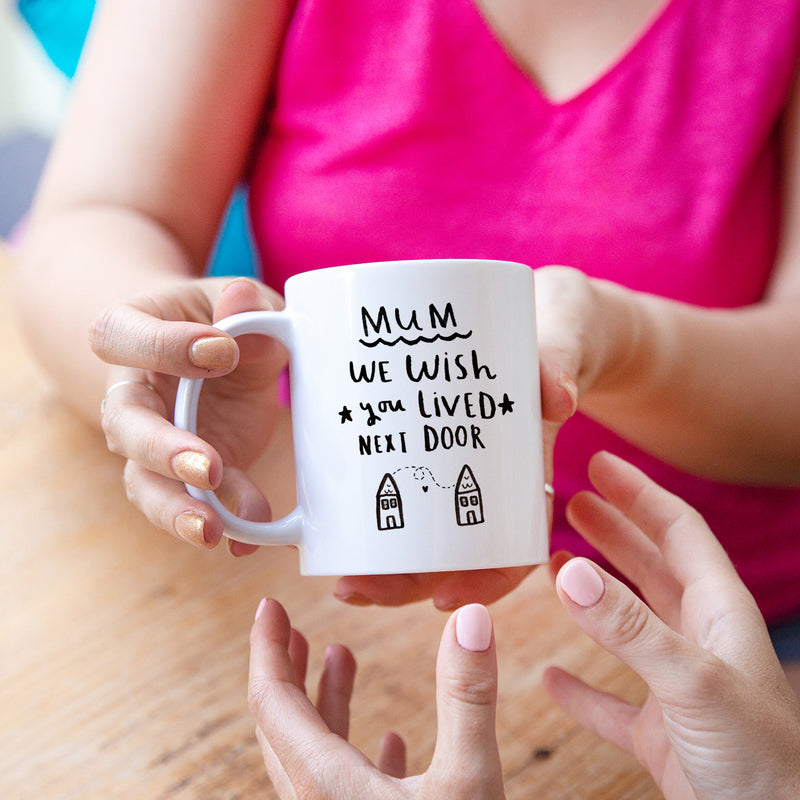 'Mum I Wish You Lived Next Door' Mug