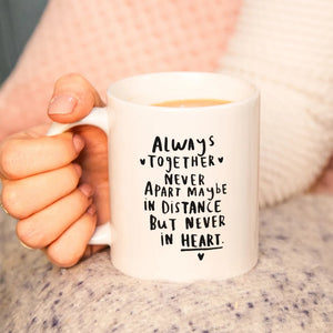 Never Apart, Maybe In Distance, But Never In Heart Mug
