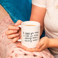 I Loved You Then, I Love You Still' Mug