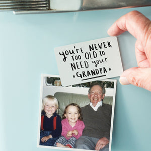 Never Too Old To Need Your Grandpa' Magnet