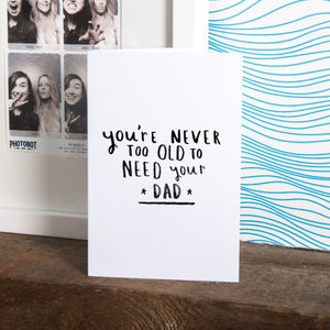 Never Too Old To Need Your Dad' Greeting Card