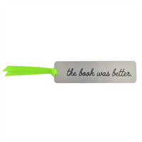 The Book Was Better' Metal Bookmark