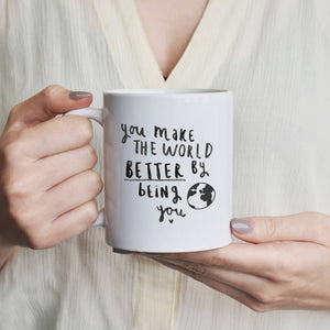 'You Make The World Better By Being You' Mug