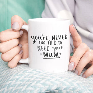 Never Too Old To Need Your Mum' Mother's Day Mug